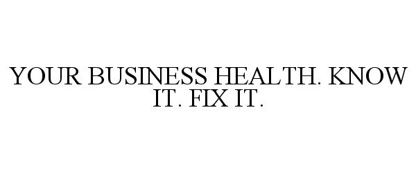 Trademark Logo YOUR BUSINESS HEALTH. KNOW IT. FIX IT.