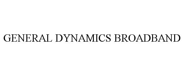 Trademark Logo GENERAL DYNAMICS BROADBAND