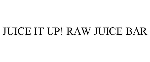 Trademark Logo JUICE IT UP! RAW JUICE BAR