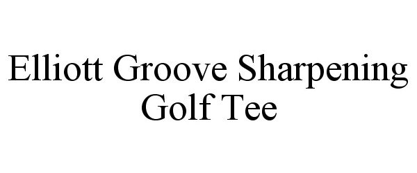 Trademark Logo ELLIOTT GROOVE SHARPENING GOLF TEE