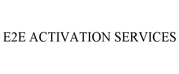 Trademark Logo E2E ACTIVATION SERVICES