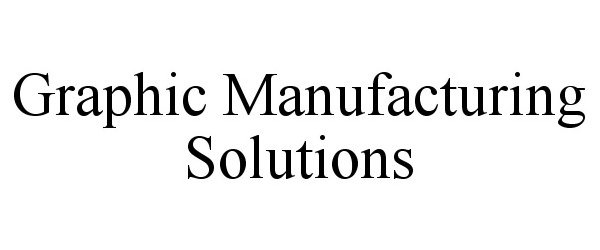 Trademark Logo GRAPHIC MANUFACTURING SOLUTIONS
