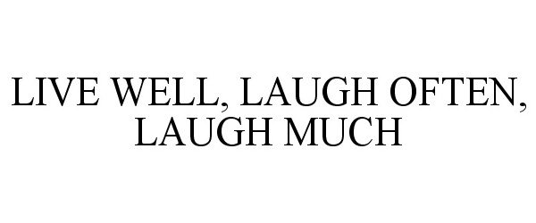  LIVE WELL, LAUGH OFTEN, LAUGH MUCH