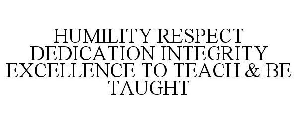  HUMILITY RESPECT DEDICATION INTEGRITY EXCELLENCE TO TEACH &amp; BE TAUGHT