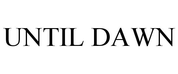 Trademark Logo UNTIL DAWN