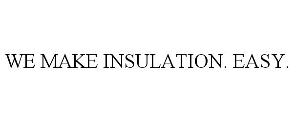  WE MAKE INSULATION. EASY.