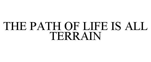  THE PATH OF LIFE IS ALL TERRAIN