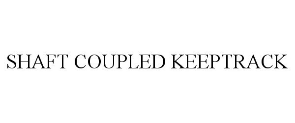 Trademark Logo SHAFT COUPLED KEEPTRACK