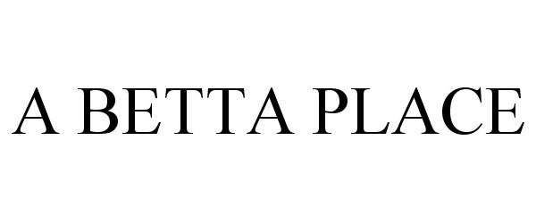 Trademark Logo A BETTA PLACE