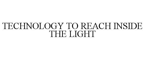 TECHNOLOGY TO REACH INSIDE THE LIGHT