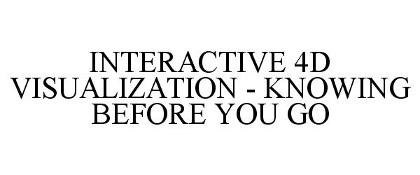 Trademark Logo INTERACTIVE 4D VISUALIZATION - KNOWING BEFORE YOU GO