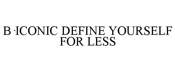 Trademark Logo BÂ·ICONIC DEFINE YOURSELF FOR LESS