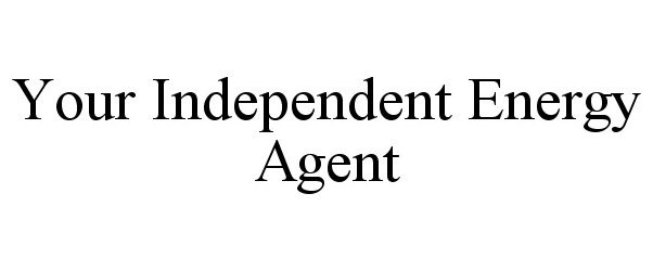  YOUR INDEPENDENT ENERGY AGENT