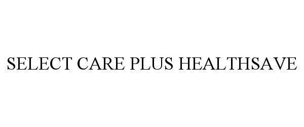 Trademark Logo SELECT CARE PLUS HEALTHSAVE