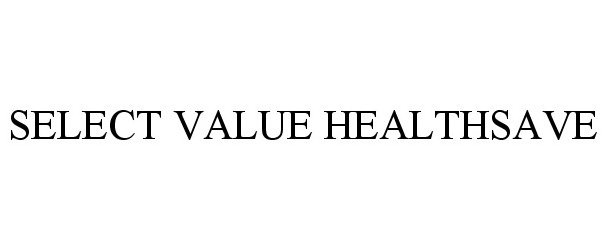 Trademark Logo SELECT VALUE HEALTHSAVE