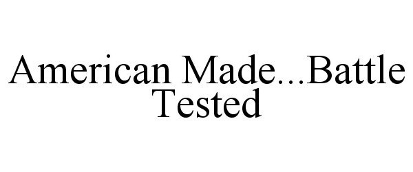 Trademark Logo AMERICAN MADE...BATTLE TESTED