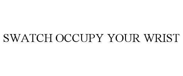 Trademark Logo SWATCH OCCUPY YOUR WRIST