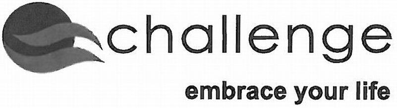 Trademark Logo CHALLENGE EMBRACE YOUR LIFE