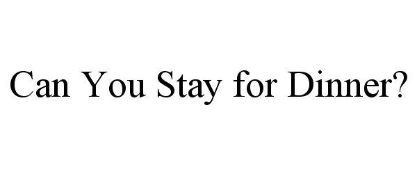  CAN YOU STAY FOR DINNER?