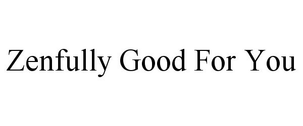  ZENFULLY GOOD FOR YOU