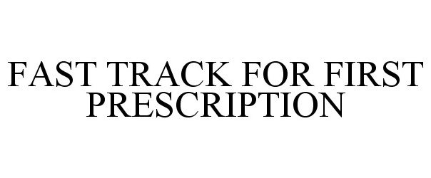  FAST TRACK FOR FIRST PRESCRIPTION