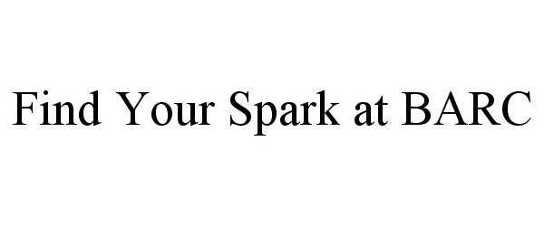 Trademark Logo FIND YOUR SPARK AT BARC