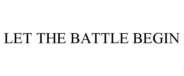 Trademark Logo LET THE BATTLE BEGIN
