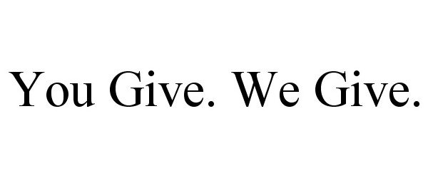  YOU GIVE. WE GIVE.