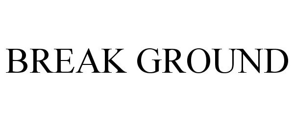 Trademark Logo BREAK GROUND