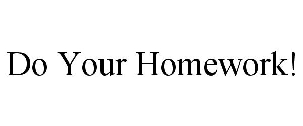 Trademark Logo DO YOUR HOMEWORK!
