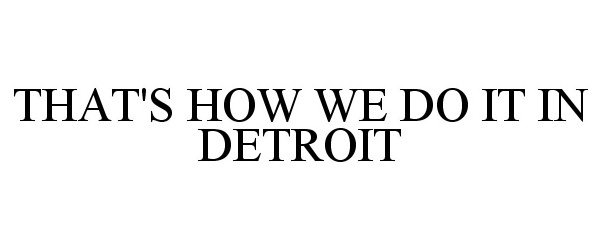 THAT'S HOW WE DO IT IN DETROIT