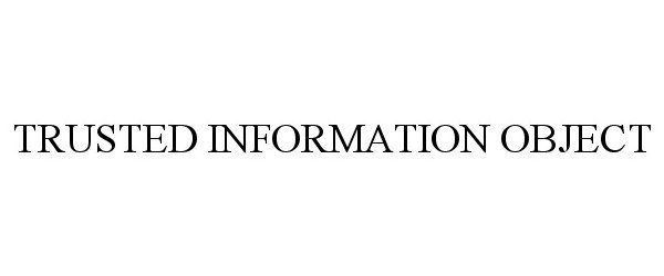 Trademark Logo TRUSTED INFORMATION OBJECT