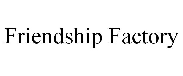 Trademark Logo FRIENDSHIP FACTORY