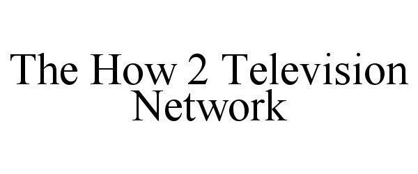 Trademark Logo THE HOW 2 TELEVISION NETWORK