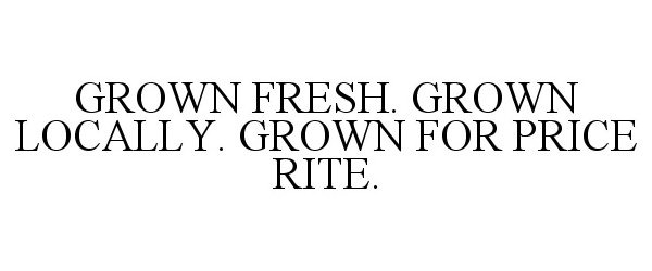 Trademark Logo GROWN FRESH. GROWN LOCALLY. GROWN FOR PRICE RITE.