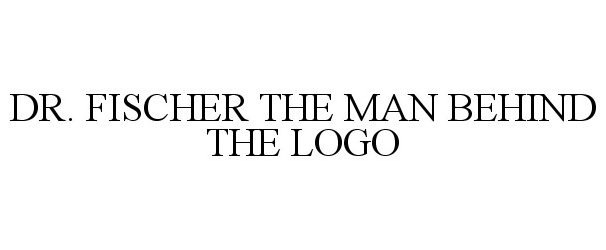 Trademark Logo DR. FISCHER THE MAN BEHIND THE LOGO
