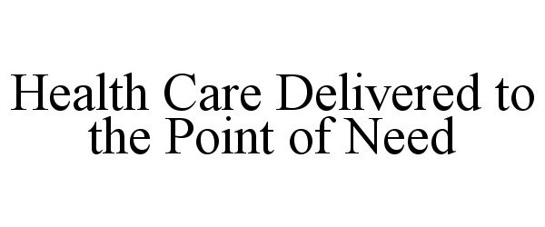  HEALTH CARE DELIVERED TO THE POINT OF NEED