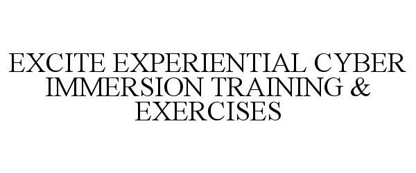  EXCITE EXPERIENTIAL CYBER IMMERSION TRAINING &amp; EXERCISES