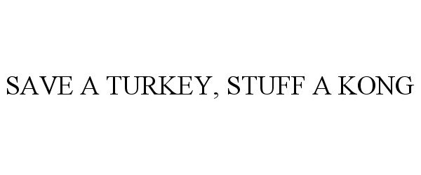 Trademark Logo SAVE A TURKEY, STUFF A KONG