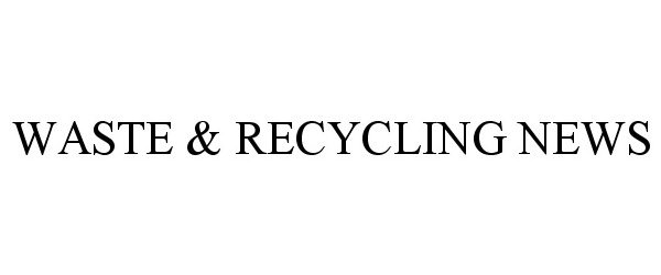 Trademark Logo WASTE &amp; RECYCLING NEWS