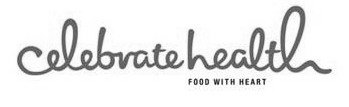 Trademark Logo CELEBRATE HEALTH FOOD WITH HEART