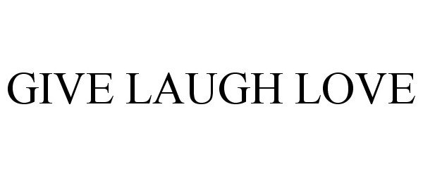 Trademark Logo GIVE LAUGH LOVE