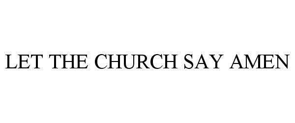 Trademark Logo LET THE CHURCH SAY AMEN