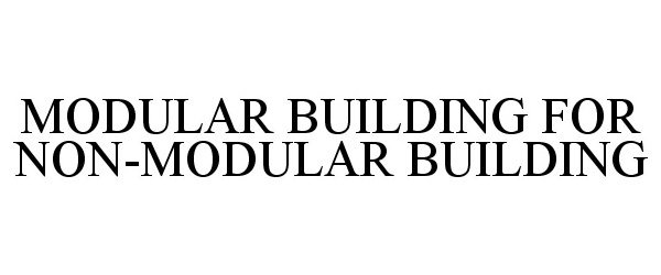 Trademark Logo MODULAR BUILDING FOR NON-MODULAR BUILDING