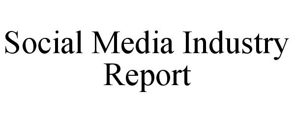 SOCIAL MEDIA INDUSTRY REPORT