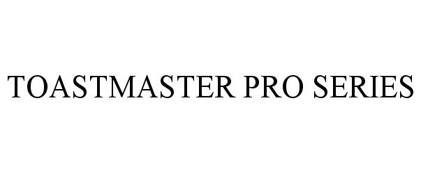 Trademark Logo TOASTMASTER PRO SERIES