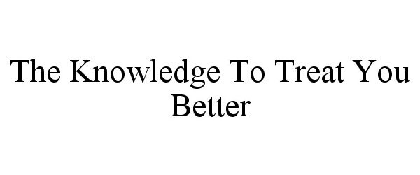  THE KNOWLEDGE TO TREAT YOU BETTER