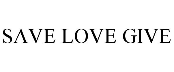 Trademark Logo SAVE LOVE GIVE