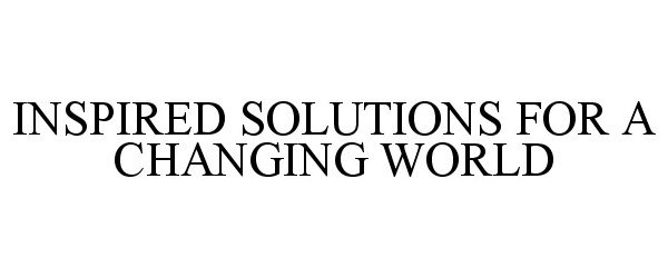  INSPIRED SOLUTIONS FOR A CHANGING WORLD