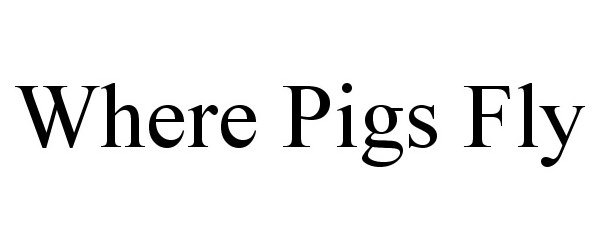 WHERE PIGS FLY